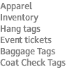 Apparel Inventory Hang tags Event tickets Baggage Tags Coat Check Tags